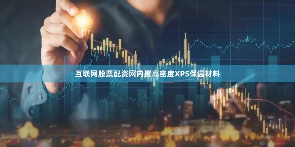 互联网股票配资网内置高密度XPS保温材料