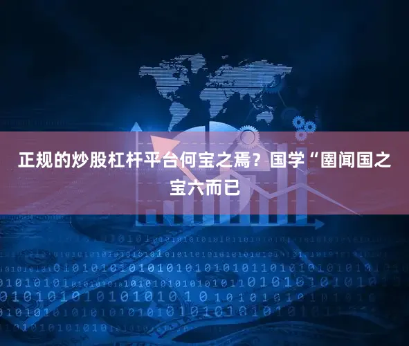 正规的炒股杠杆平台何宝之焉？国学“圉闻国之宝六而已
